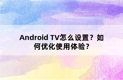 Android TV怎么设置？如何优化使用体验？